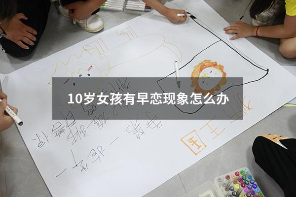 10岁女孩有早恋现象怎么办