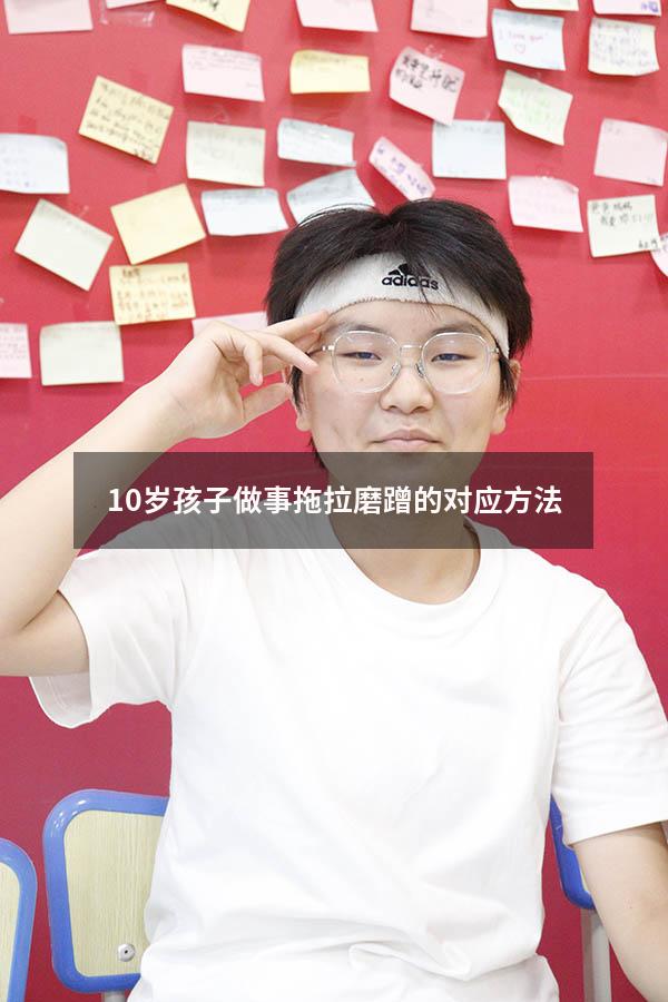 10岁孩子做事拖拉磨蹭的对应方法（儿子做事拖拉怎么办）