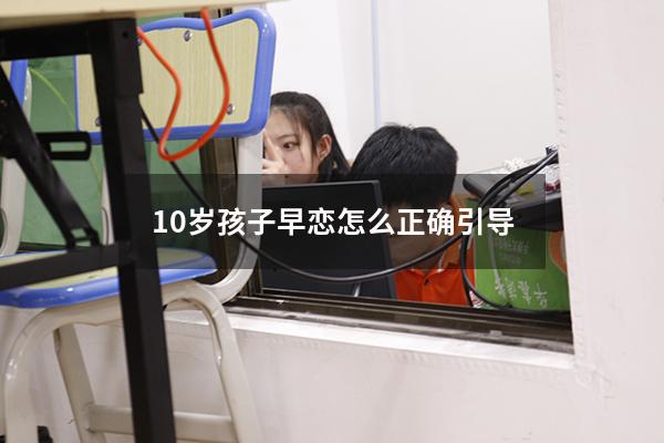 10岁孩子早恋怎么正确引导