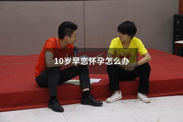 10岁早恋怀孕怎么办（最小几岁可以怀孕）