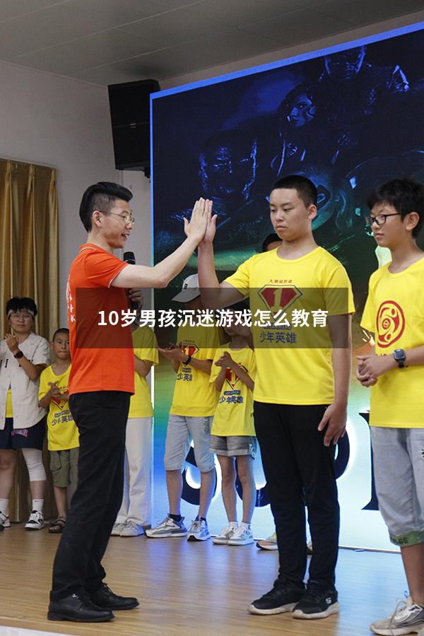 10岁男孩沉迷游戏怎么教育