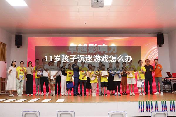 11岁孩子沉迷游戏怎么办