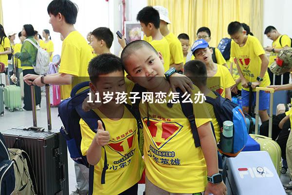 11岁孩子网恋怎么办
