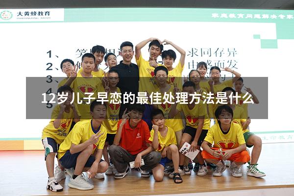 12岁儿子早恋的最佳处理方法是什么
