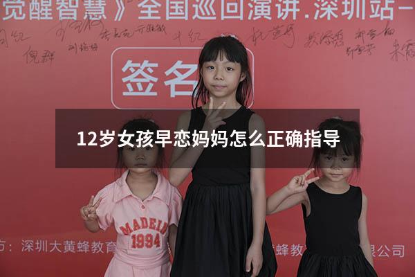 12岁女孩早恋妈妈怎么正确指导