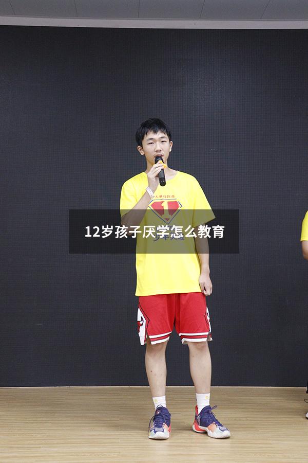 12岁孩子厌学怎么教育