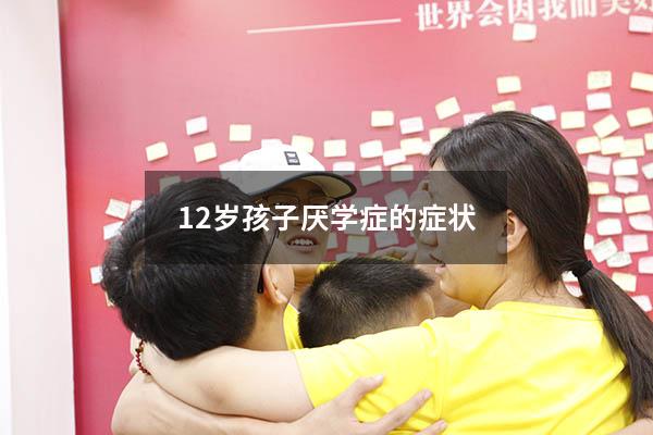 12岁孩子厌学症的症状