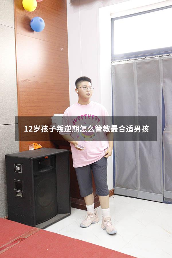 12岁孩子叛逆期怎么管教最合适男孩