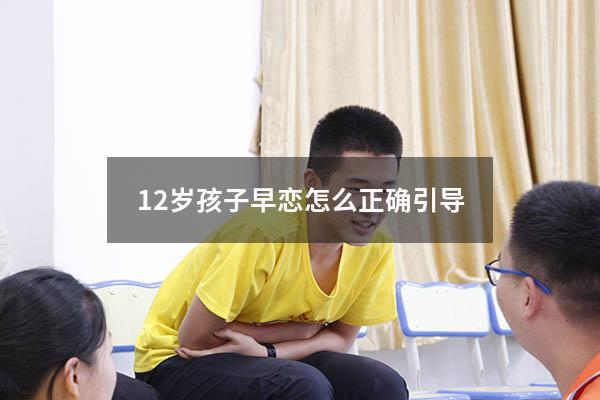 12岁孩子早恋怎么正确引导