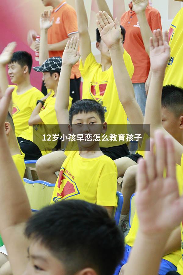 12岁小孩早恋怎么教育孩子