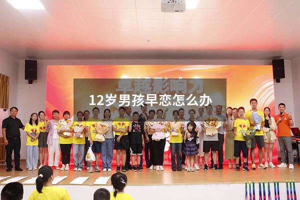 12岁男孩早恋怎么办