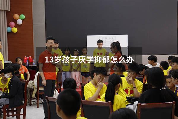 13岁孩子厌学抑郁怎么办