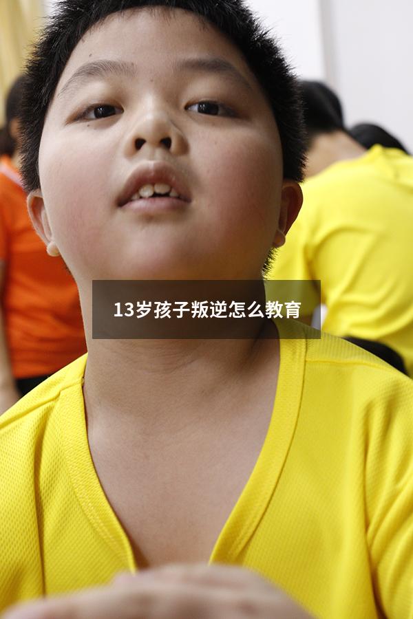 13岁孩子叛逆怎么教育
