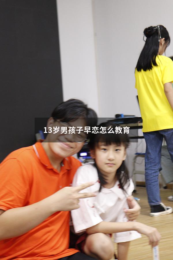 13岁男孩子早恋怎么教育