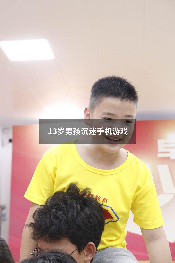 13岁男孩沉迷手机游戏（13岁的孩子沉迷手机怎样处理）