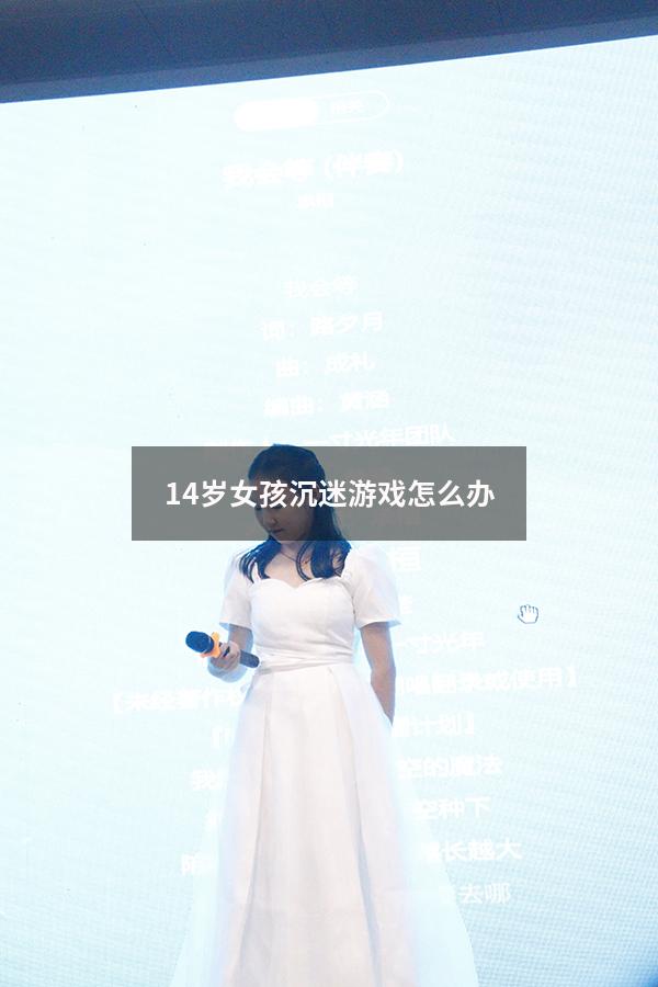 14岁女孩沉迷游戏怎么办