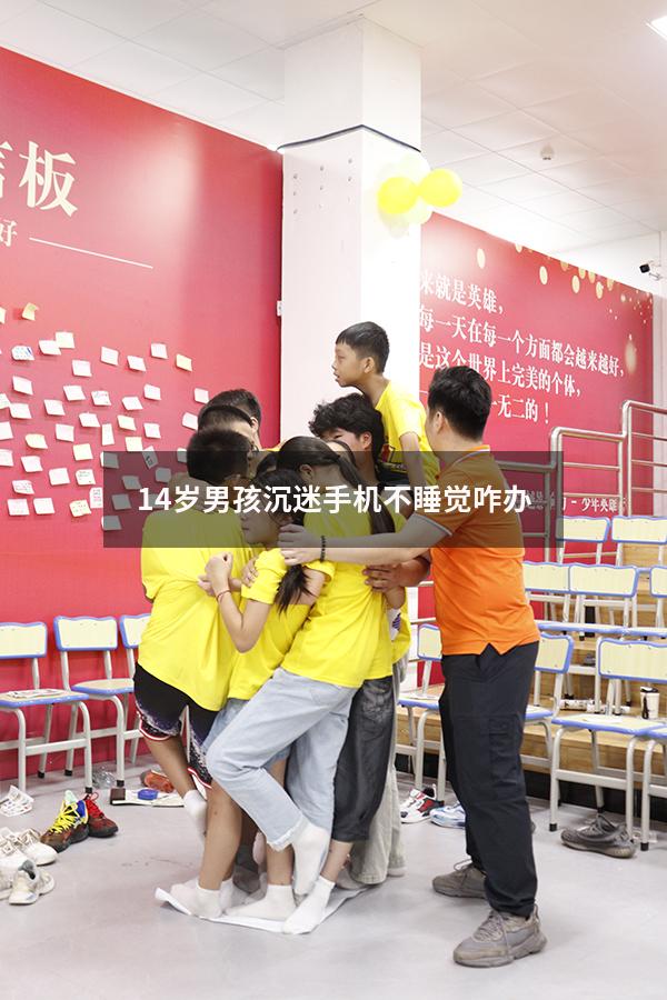 14岁男孩沉迷手机不睡觉咋办（15岁孩子沉迷手机怎么办）