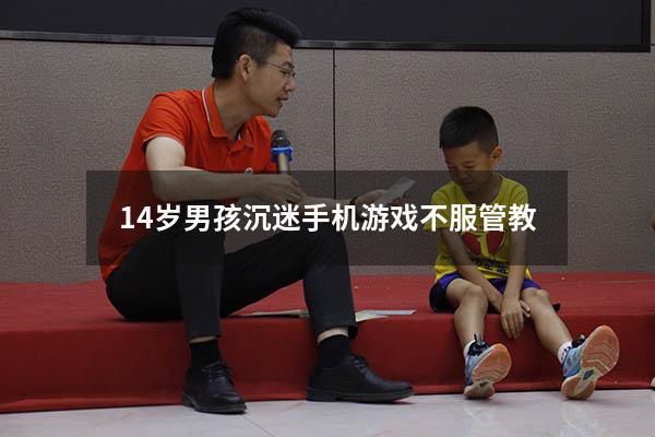 14岁男孩沉迷手机游戏不服管教
