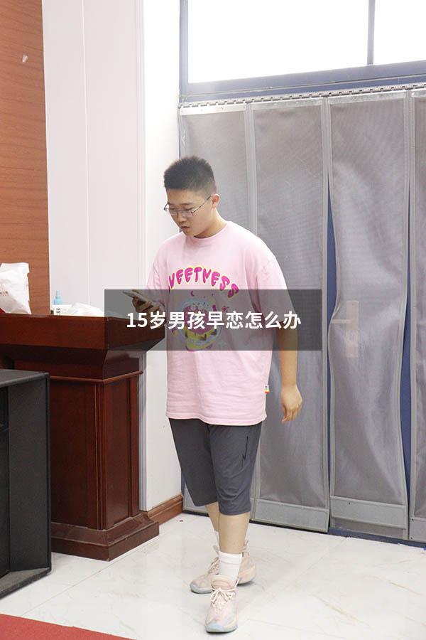 15岁男孩早恋怎么办