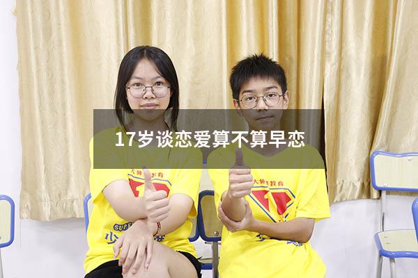 17岁谈恋爱算不算早恋