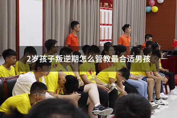 2岁孩子叛逆期怎么管教最合适男孩（2岁叛逆期的10种表现）