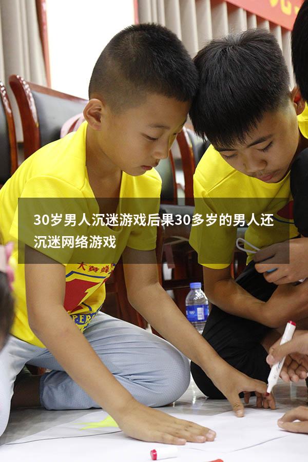 30岁男人沉迷游戏后果（30多岁的男人还沉迷网络游戏）