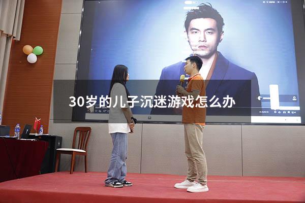30岁的儿子沉迷游戏怎么办