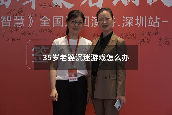 35岁老婆沉迷游戏怎么办