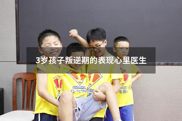 3岁孩子叛逆期的表现心里医生
