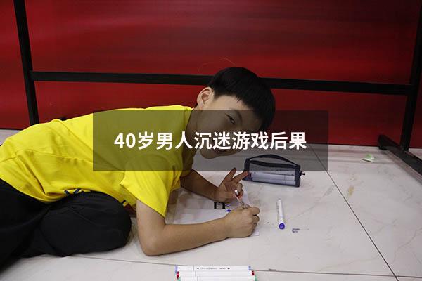 40岁男人沉迷游戏后果