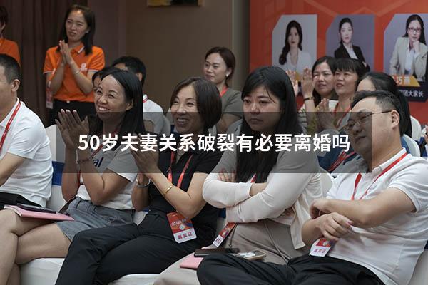 50岁夫妻关系破裂有必要离婚吗