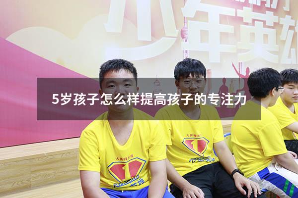 5岁孩子怎么样提高孩子的专注力