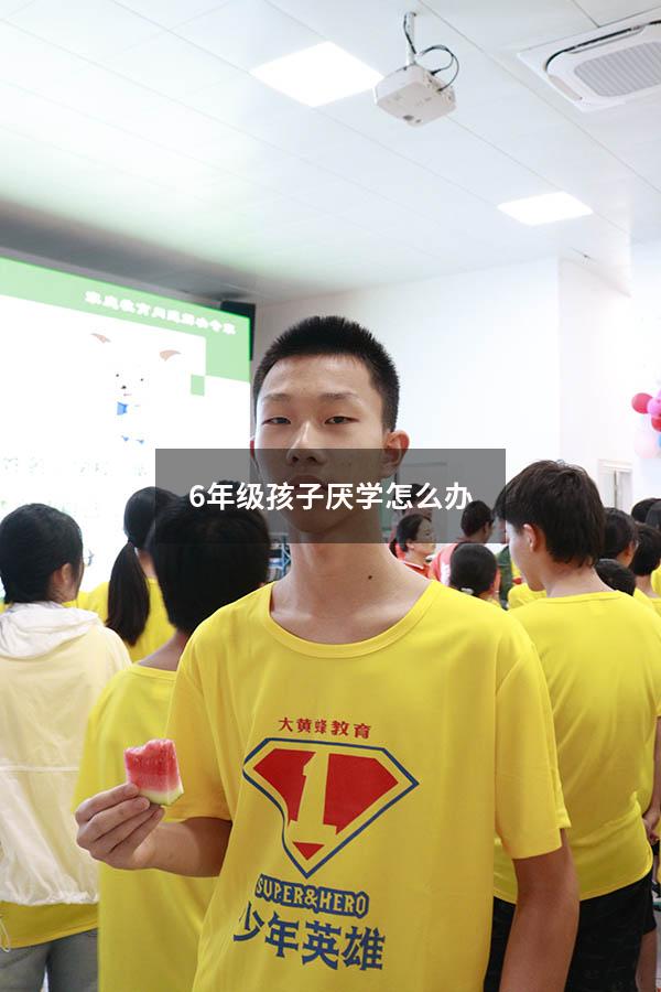 6年级孩子厌学怎么办