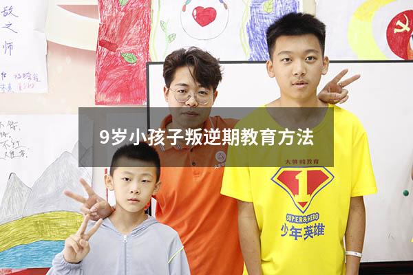 9岁小孩子叛逆期教育方法