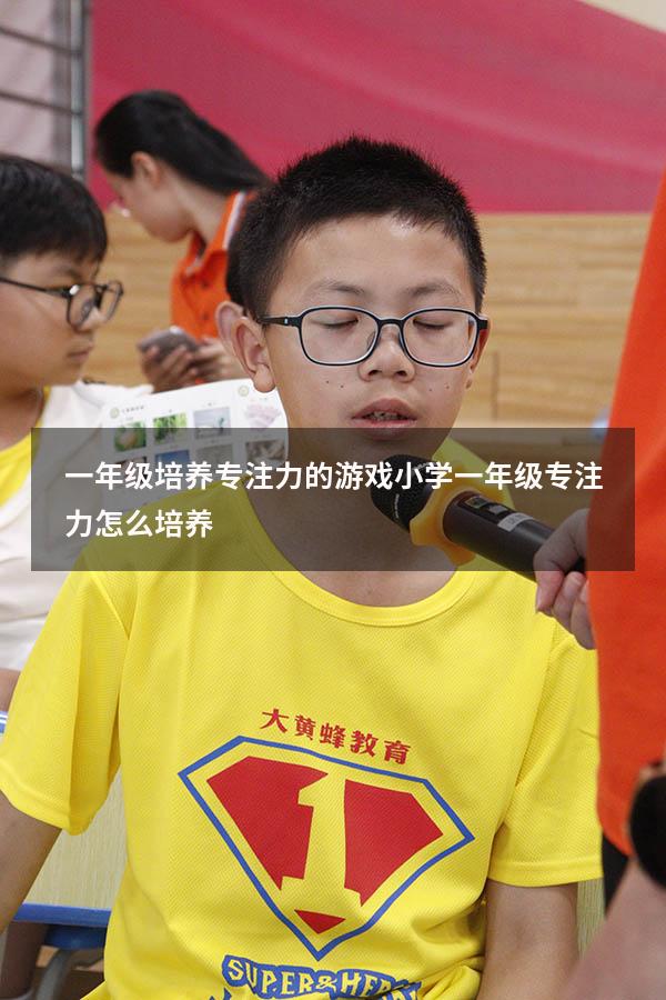 一年级培养专注力的游戏（小学一年级专注力怎么培养）