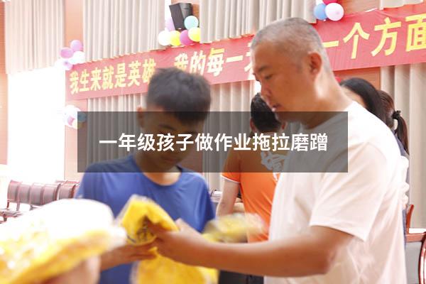 一年级孩子做作业拖拉磨蹭（一年级学生做事拖拉磨蹭怎么办）