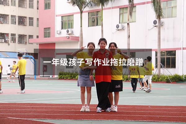 一年级孩子写作业拖拉磨蹭（一年级学生做事拖拉磨蹭怎么办）