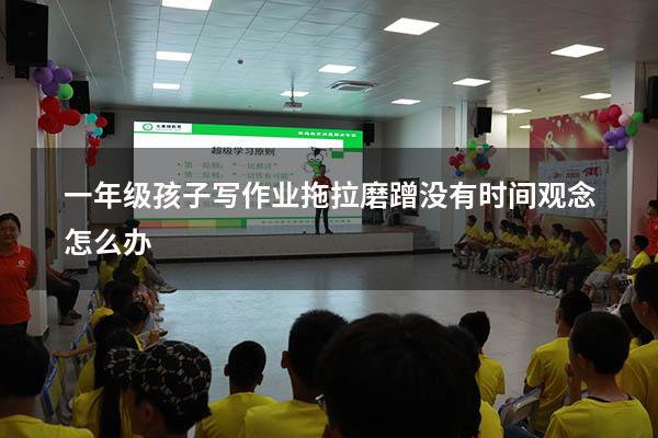 一年级孩子写作业拖拉磨蹭没有时间观念怎么办