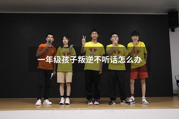 一年级孩子叛逆不听话怎么办