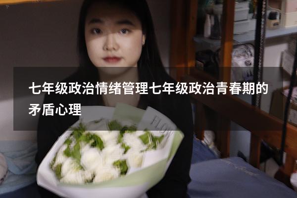 七年级政治情绪管理（七年级政治青春期的矛盾心理）