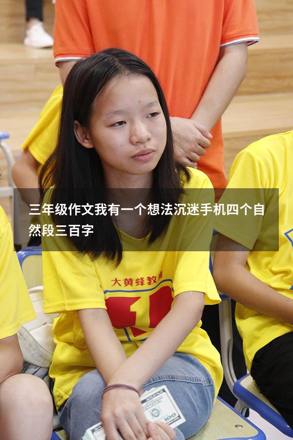 三年级作文我有一个想法沉迷手机四个自然段三百字