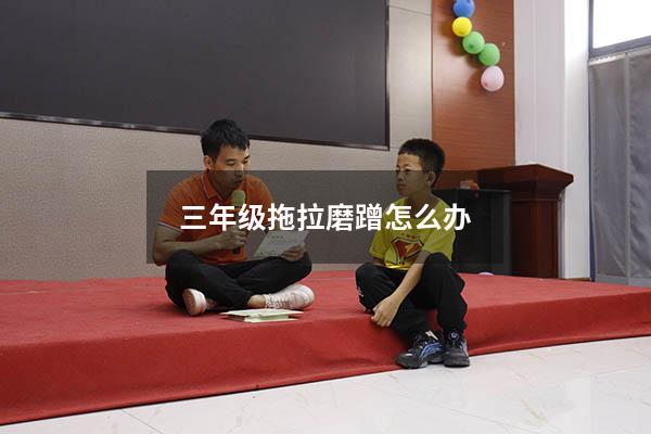 三年级拖拉磨蹭怎么办