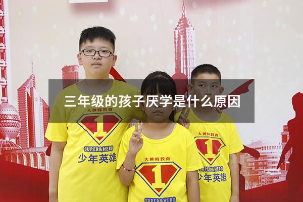 三年级的孩子厌学是什么原因