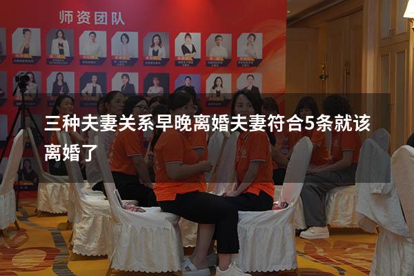 三种夫妻关系早晚离婚（夫妻符合5条就该离婚了）