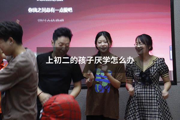 上初二的孩子厌学怎么办