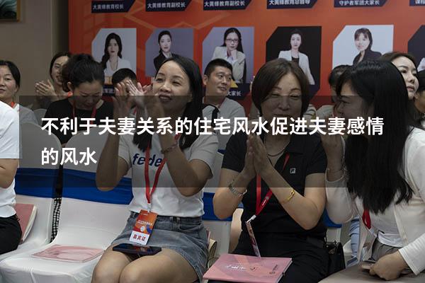 不利于夫妻关系的住宅风水（促进夫妻感情的风水）