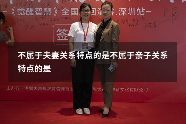 不属于夫妻关系特点的是（不属于亲子关系特点的是）