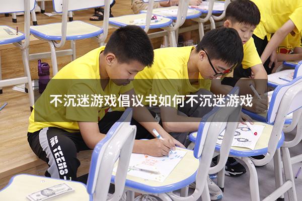 不沉迷游戏倡议书（如何不沉迷游戏）