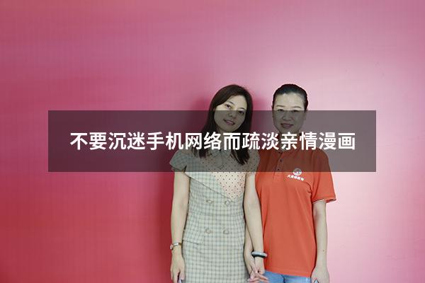 不要沉迷手机网络而疏淡亲情漫画