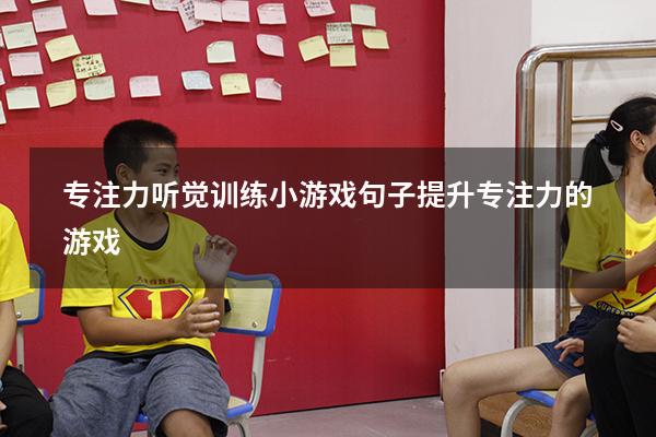 专注力听觉训练小游戏句子（提升专注力的游戏）